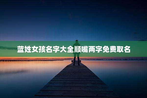 蓝姓女孩名字大全顺嘴两字免费取名