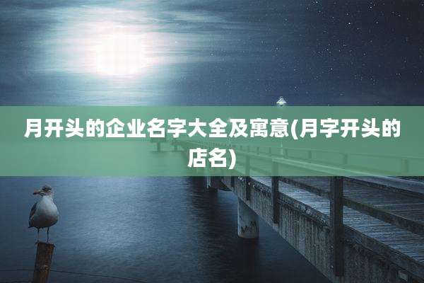 月开头的企业名字大全及寓意(月字开头的店名)