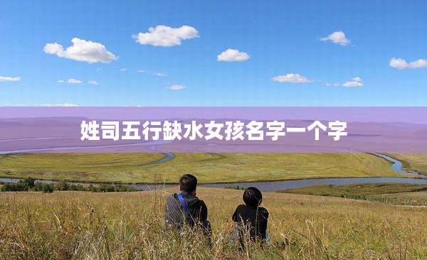 姓司五行缺水女孩名字一个字