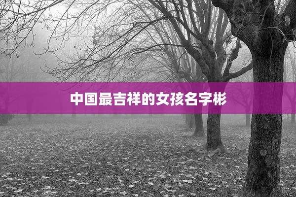 中国最吉祥的女孩名字彬