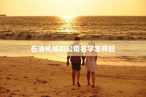 石油机械的公司名字怎样起