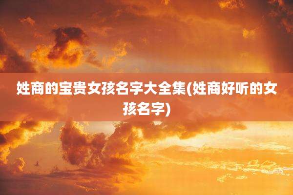 姓商的宝贵女孩名字大全集(姓商好听的女孩名字)