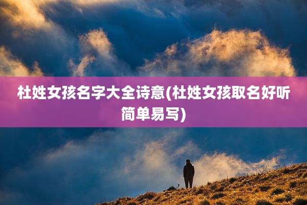 杜姓女孩名字大全诗意(杜姓女孩取名好听简单易写)