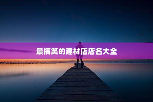 最搞笑的建材店店名大全