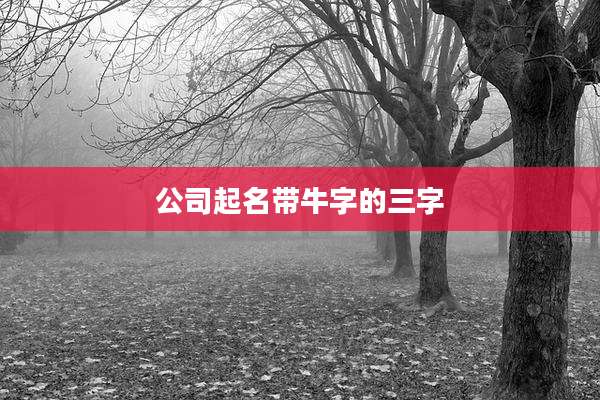 公司起名带牛字的三字