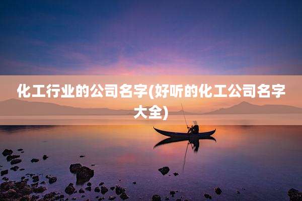 化工行业的公司名字(好听的化工公司名字大全)