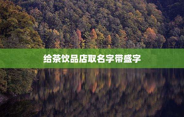 给茶饮品店取名字带盛字
