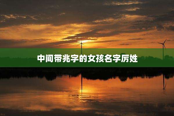 中间带兆字的女孩名字厉姓
