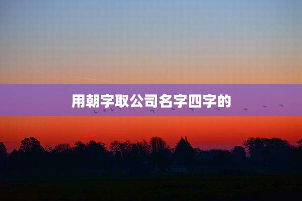 用朝字取公司名字四字的