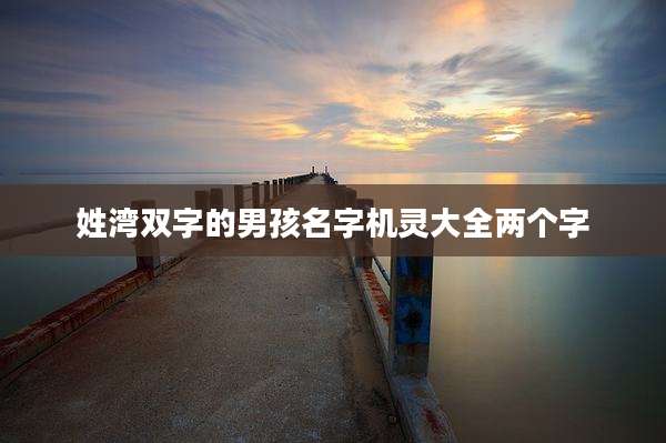 姓湾双字的男孩名字机灵大全两个字