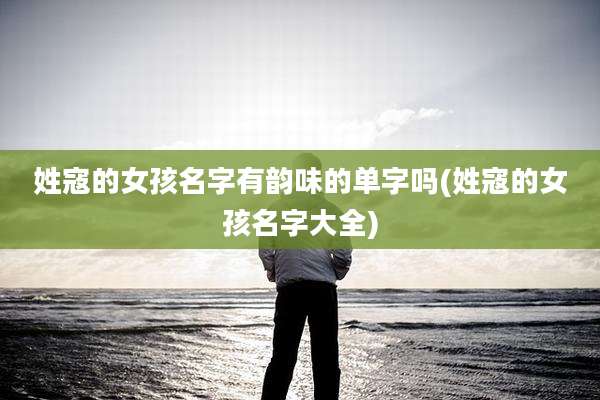 姓寇的女孩名字有韵味的单字吗(姓寇的女孩名字大全)