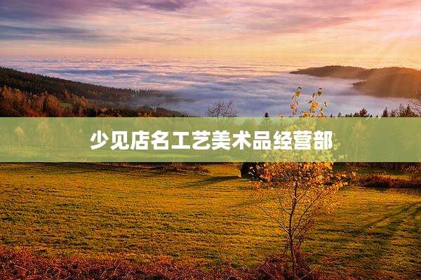 少见店名工艺美术品经营部