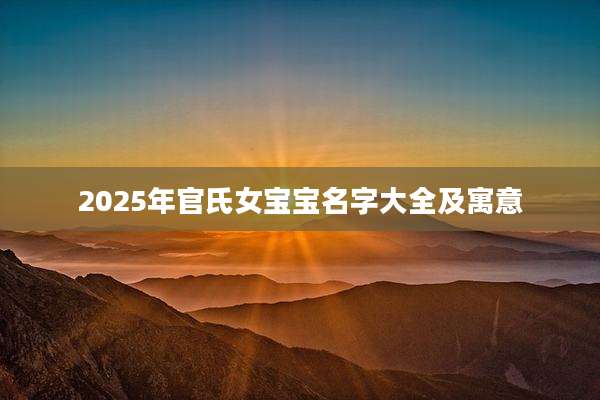 2025年官氏女宝宝名字大全及寓意
