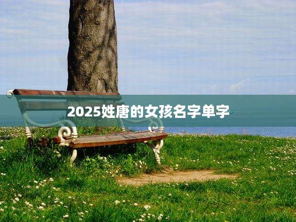 2025姓唐的女孩名字单字