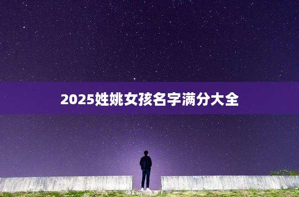 2025姓姚女孩名字满分大全
