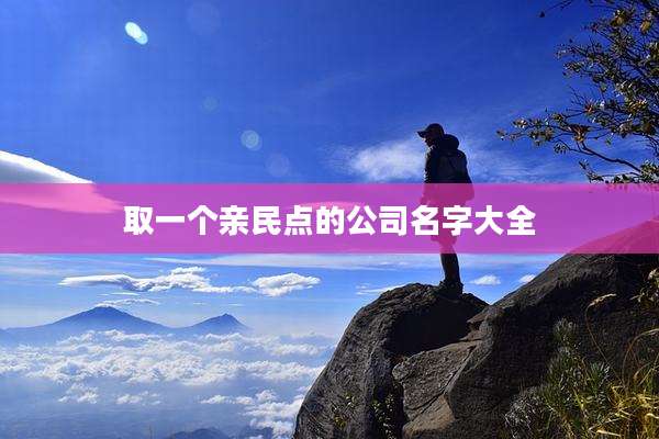 取一个亲民点的公司名字大全