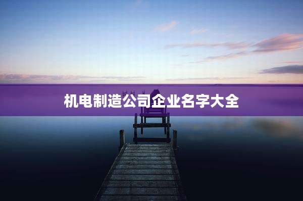机电制造公司企业名字大全