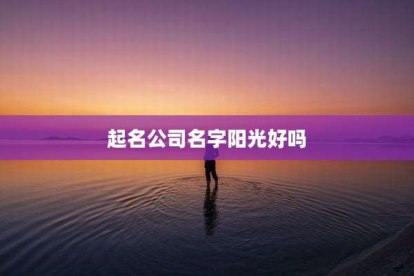起名公司名字阳光好吗