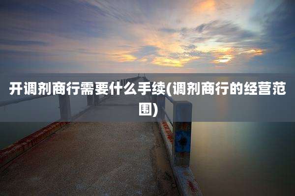 开调剂商行需要什么手续(调剂商行的经营范围)