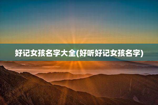 好记女孩名字大全(好听好记女孩名字)