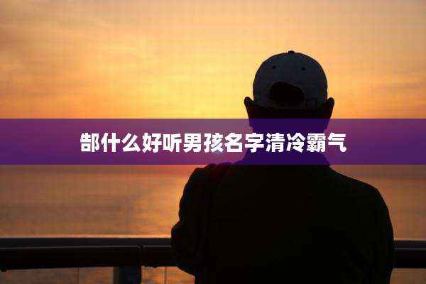 郜什么好听男孩名字清冷霸气