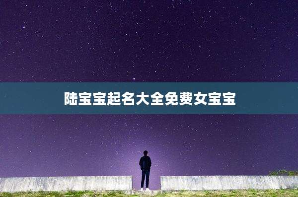 陆宝宝起名大全免费女宝宝