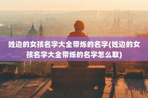 姓边的女孩名字大全带烁的名字(姓边的女孩名字大全带烁的名字怎么取)