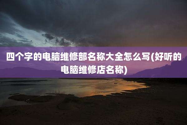 四个字的电脑维修部名称大全怎么写(好听的电脑维修店名称)