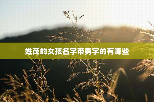姓茂的女孩名字带勇字的有哪些