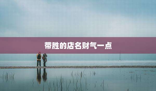 带胜的店名财气一点