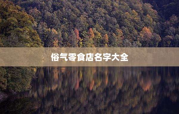 俗气零食店名字大全