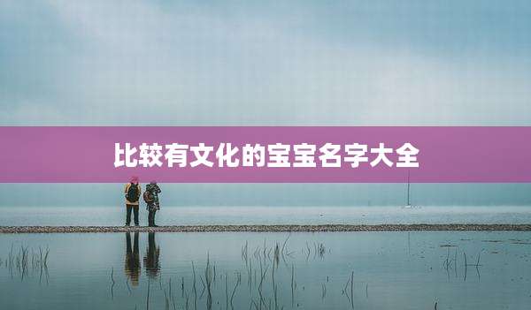 比较有文化的宝宝名字大全