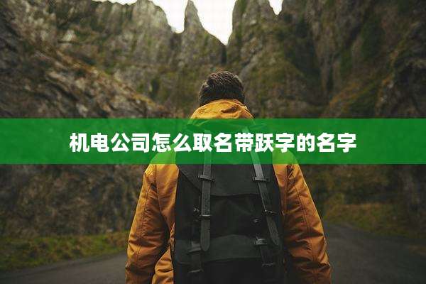 机电公司怎么取名带跃字的名字