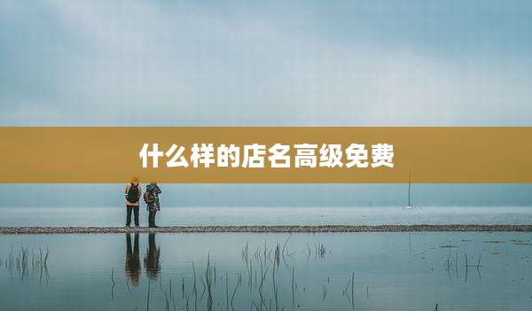 什么样的店名高级免费