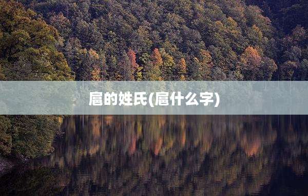 扈的姓氏(扈什么字)