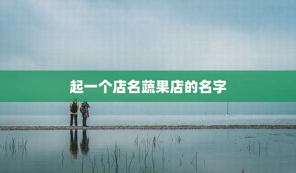 起一个店名蔬果店的名字
