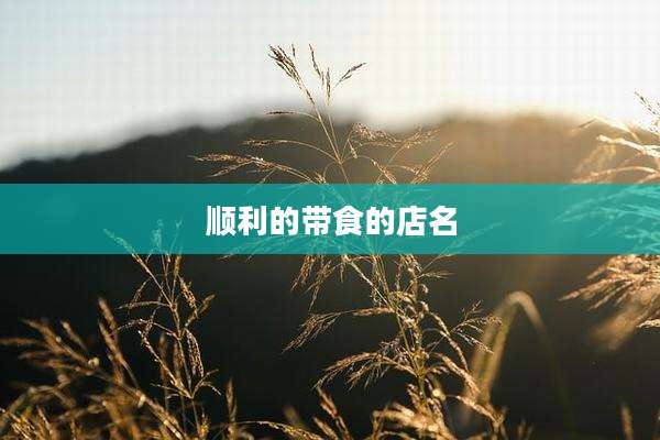 顺利的带食的店名