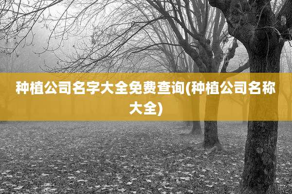 种植公司名字大全免费查询(种植公司名称大全)