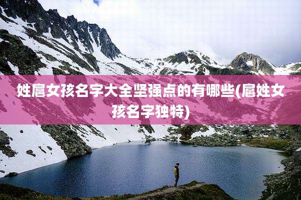 姓扈女孩名字大全坚强点的有哪些(扈姓女孩名字独特)