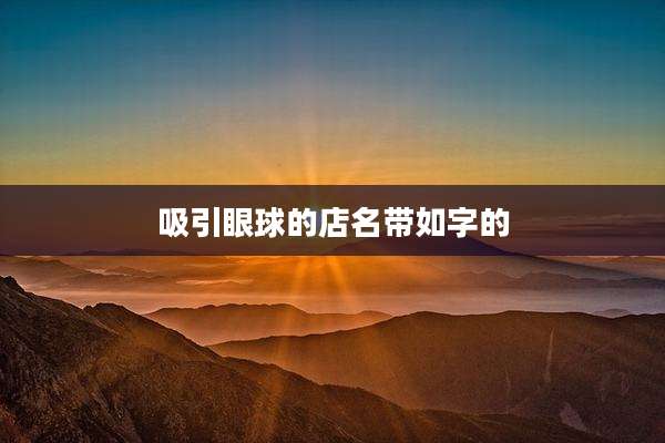 吸引眼球的店名带如字的