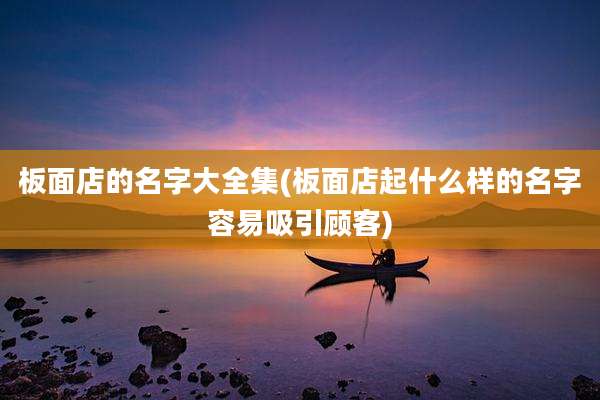 板面店的名字大全集(板面店起什么样的名字容易吸引顾客)