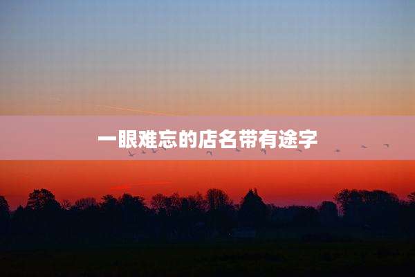 一眼难忘的店名带有途字