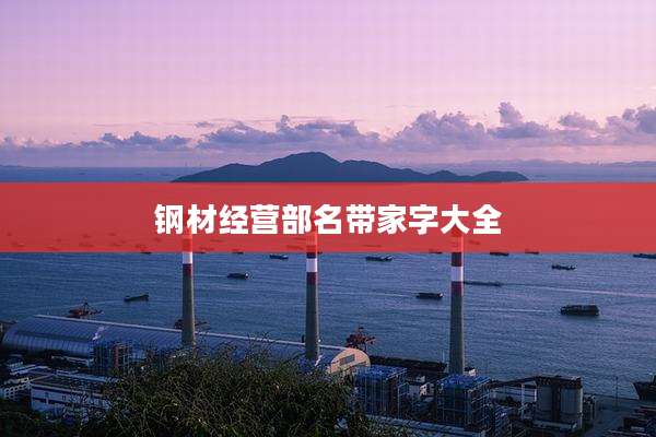 钢材经营部名带家字大全