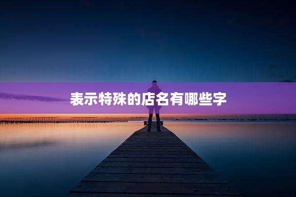 表示特殊的店名有哪些字