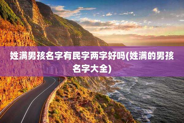姓满男孩名字有民字两字好吗(姓满的男孩名字大全)