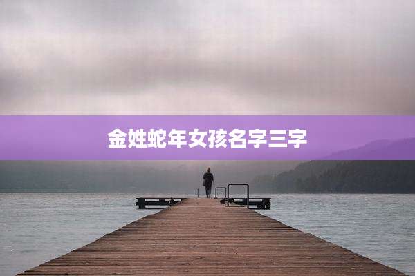 金姓蛇年女孩名字三字