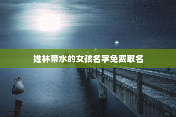 姓林带水的女孩名字免费取名