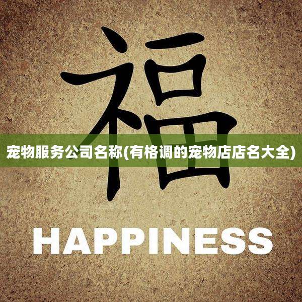 宠物服务公司名称(有格调的宠物店店名大全)