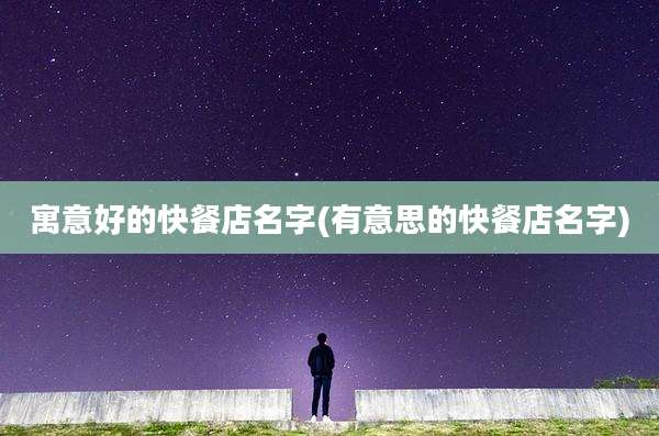 寓意好的快餐店名字(有意思的快餐店名字)