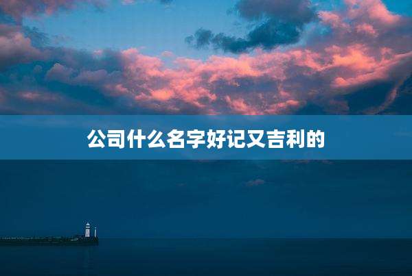 公司什么名字好记又吉利的